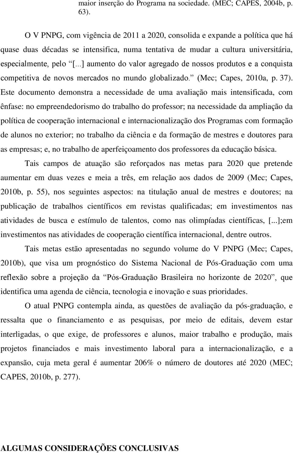 ..] aumento do valor agregado de nossos produtos e a conquista competitiva de novos mercados no mundo globalizado. (Mec; Capes, 2010a, p. 37).