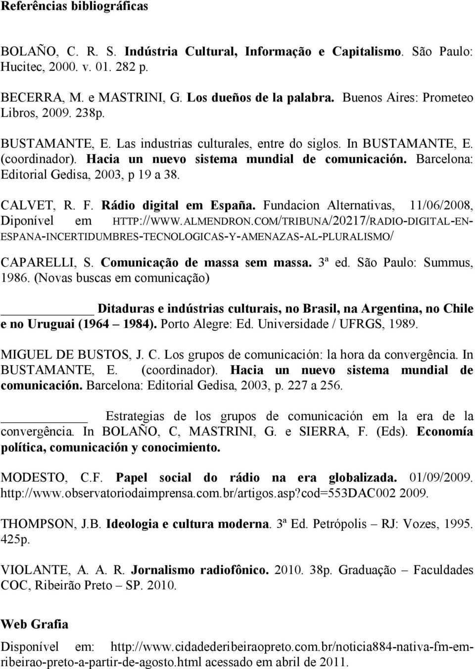 Barcelona: Editorial Gedisa, 2003, p 19 a 38. CALVET, R. F. Rádio digital em España. Fundacion Alternativas, 11/06/2008, Diponível em HTTP://WWW.ALMENDRON.