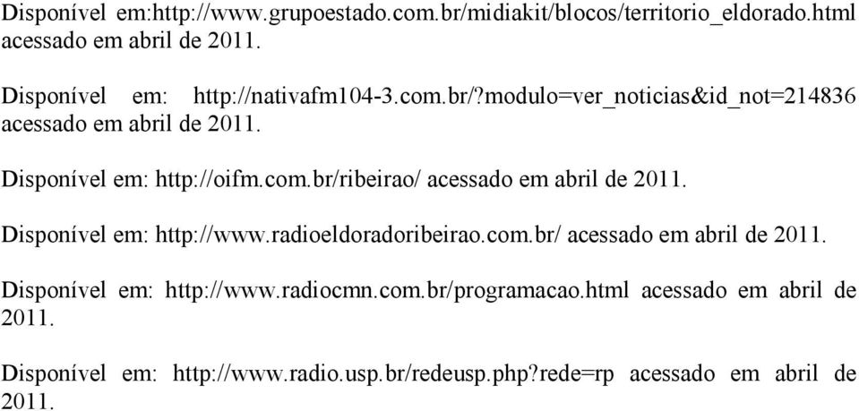 Disponível em: http://www.radioeldoradoribeirao.com.br/ acessado em abril de 2011. Disponível em: http://www.radiocmn.com.br/programacao.