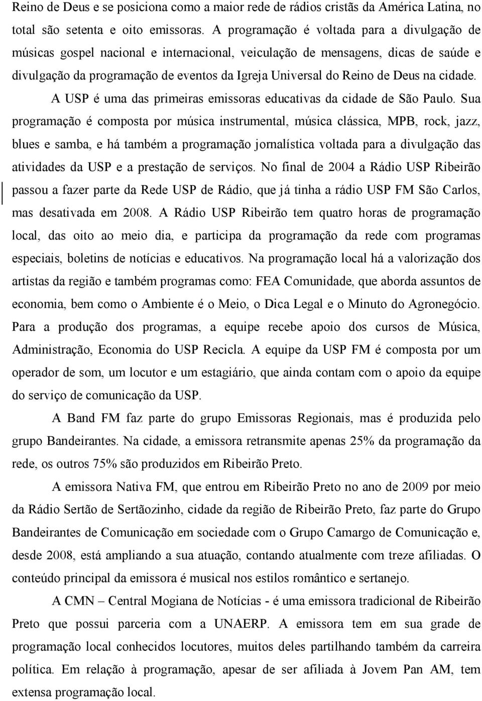 Deus na cidade. A USP é uma das primeiras emissoras educativas da cidade de São Paulo.