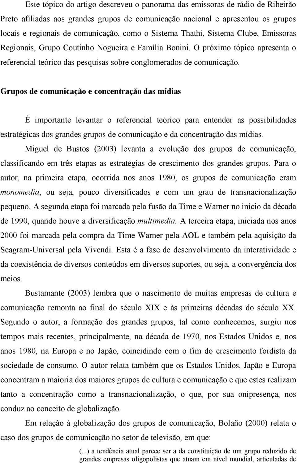 Grupos de comunicação e concentração das mídias É importante levantar o referencial teórico para entender as possibilidades estratégicas dos grandes grupos de comunicação e da concentração das mídias.