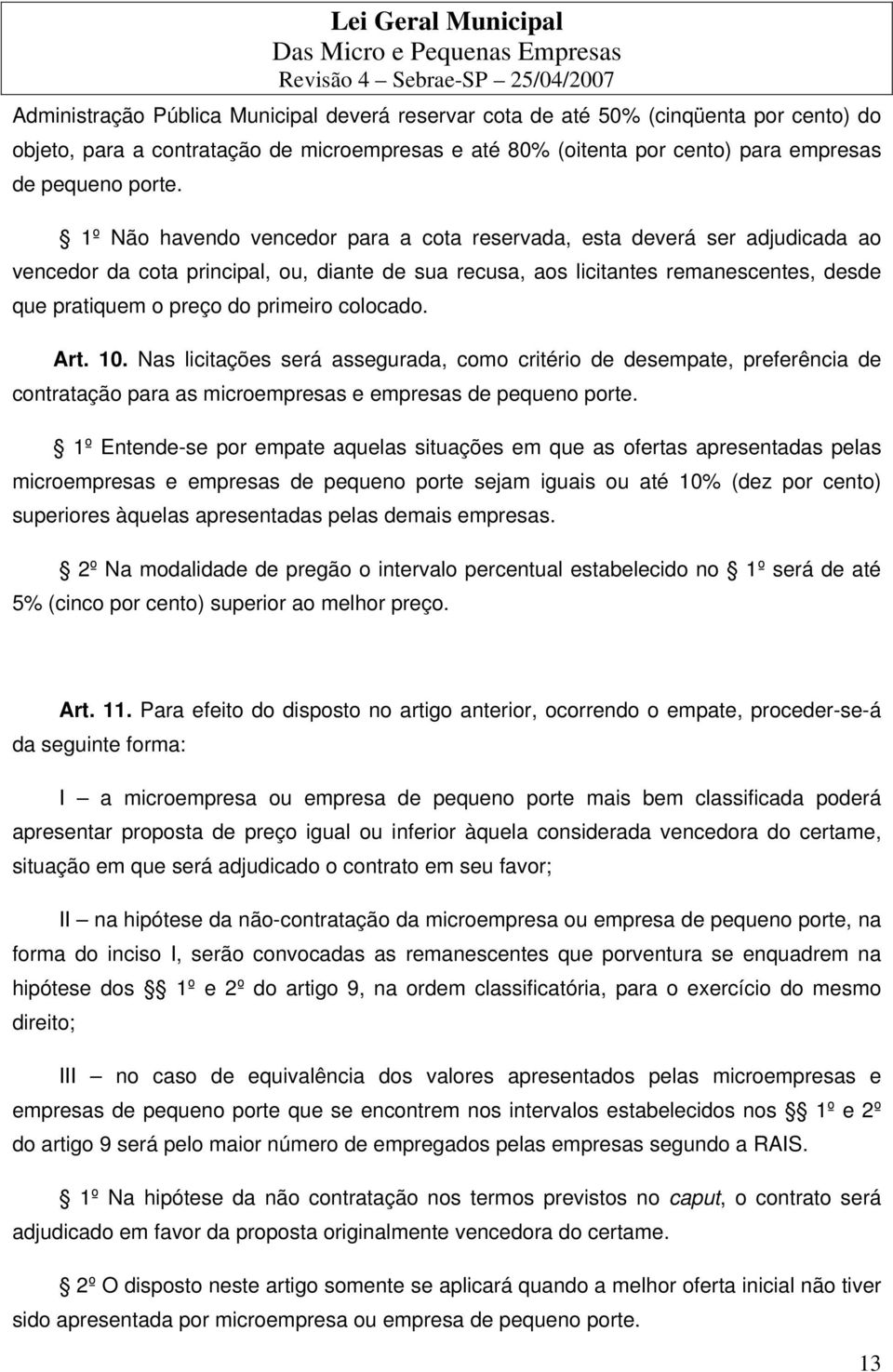 primeiro colocado. Art. 10. Nas licitações será assegurada, como critério de desempate, preferência de contratação para as microempresas e empresas de pequeno porte.