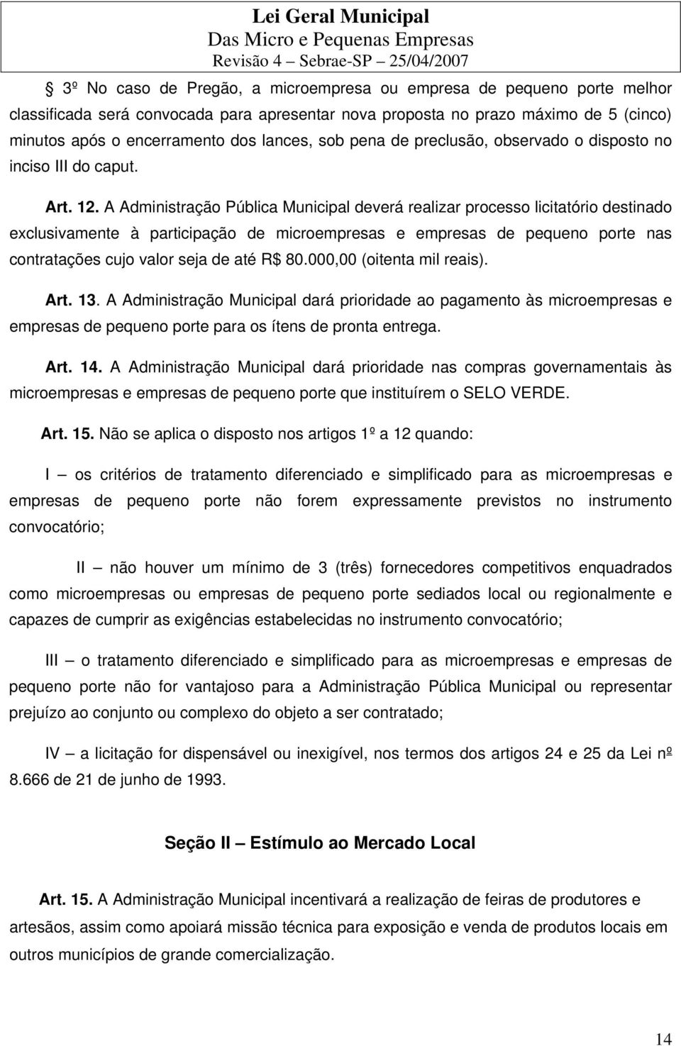 A Administração Pública Municipal deverá realizar processo licitatório destinado exclusivamente à participação de microempresas e empresas de pequeno porte nas contratações cujo valor seja de até R$