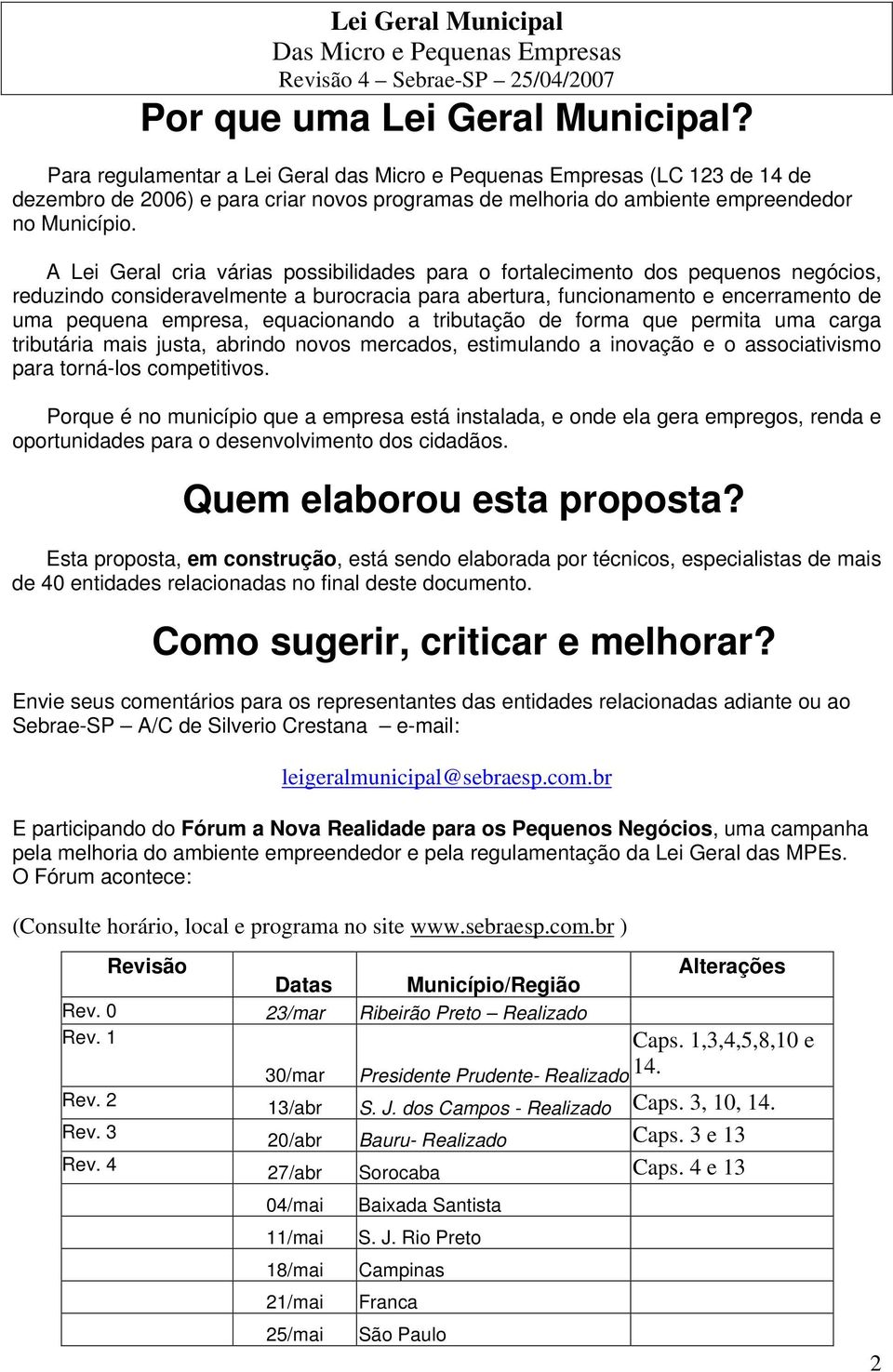 A Lei Geral cria várias possibilidades para o fortalecimento dos pequenos negócios, reduzindo consideravelmente a burocracia para abertura, funcionamento e encerramento de uma pequena empresa,