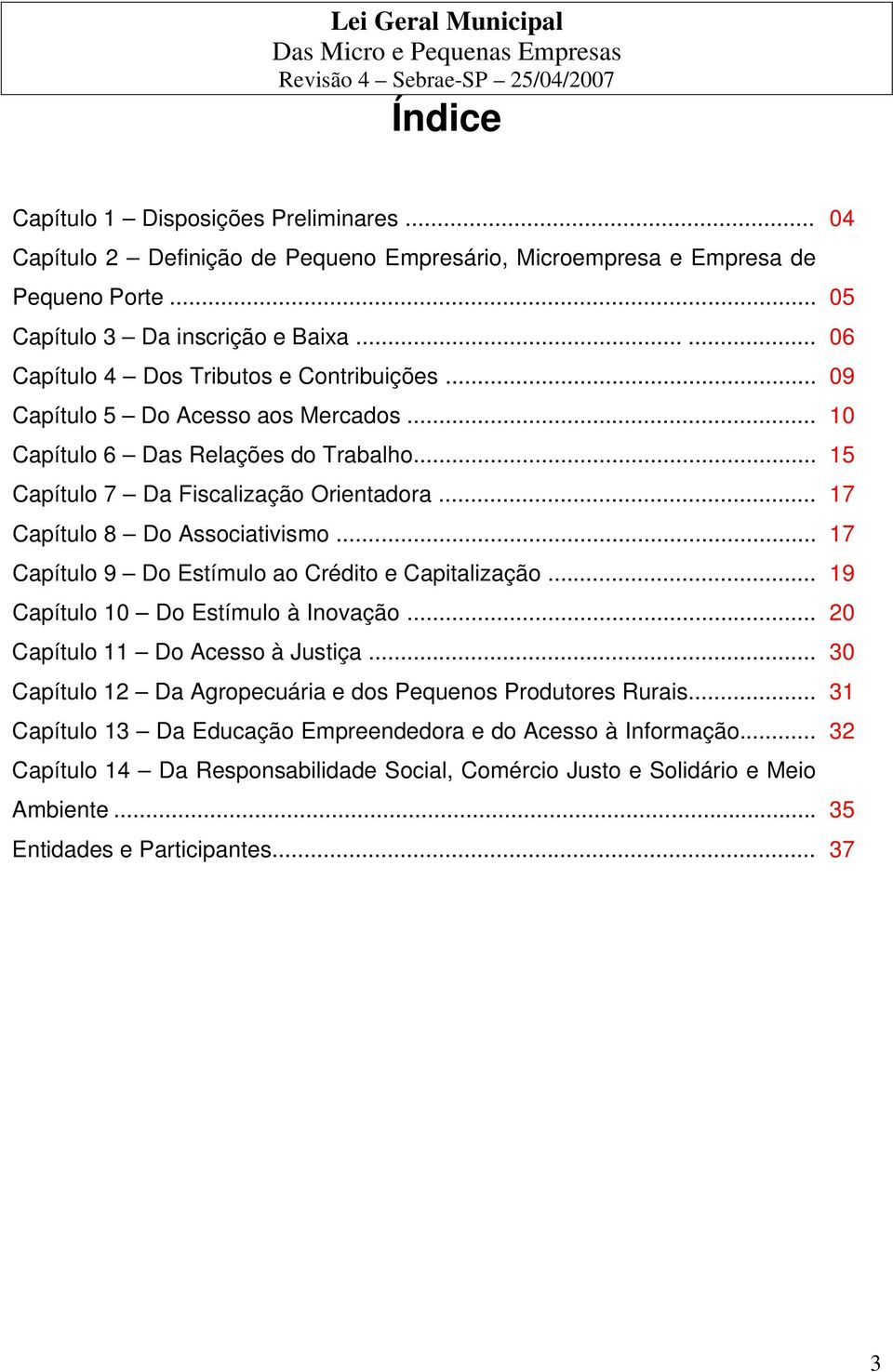 .. Capítulo 9 Do Estímulo ao Crédito e Capitalização... Capítulo 10 Do Estímulo à Inovação... Capítulo 11 Do Acesso à Justiça... Capítulo 12 Da Agropecuária e dos Pequenos Produtores Rurais.