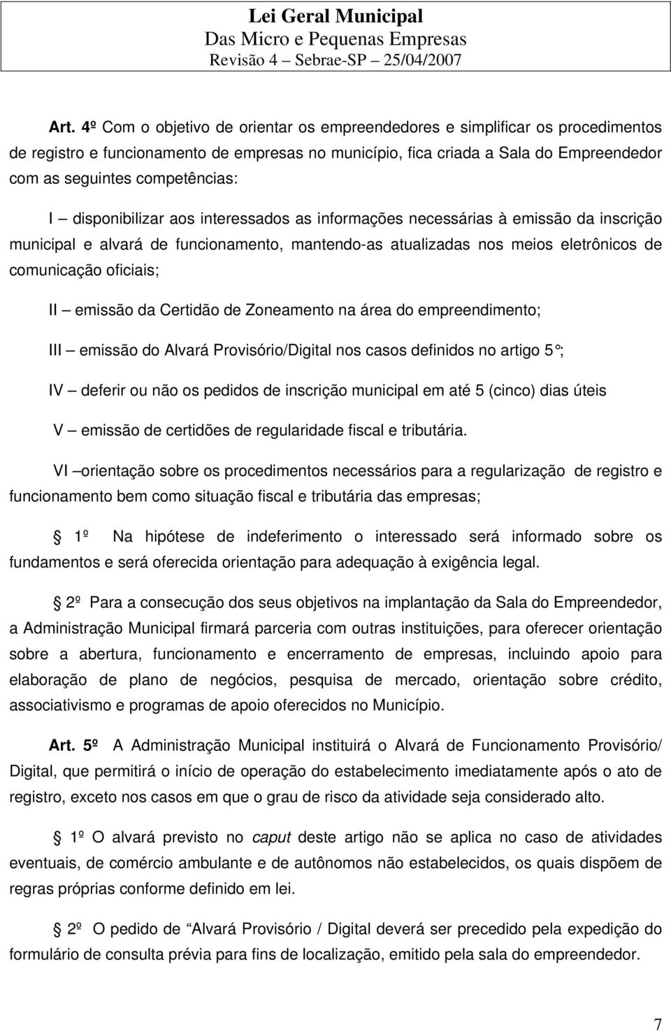 oficiais; II emissão da Certidão de Zoneamento na área do empreendimento; III emissão do Alvará Provisório/Digital nos casos definidos no artigo 5 ; IV deferir ou não os pedidos de inscrição