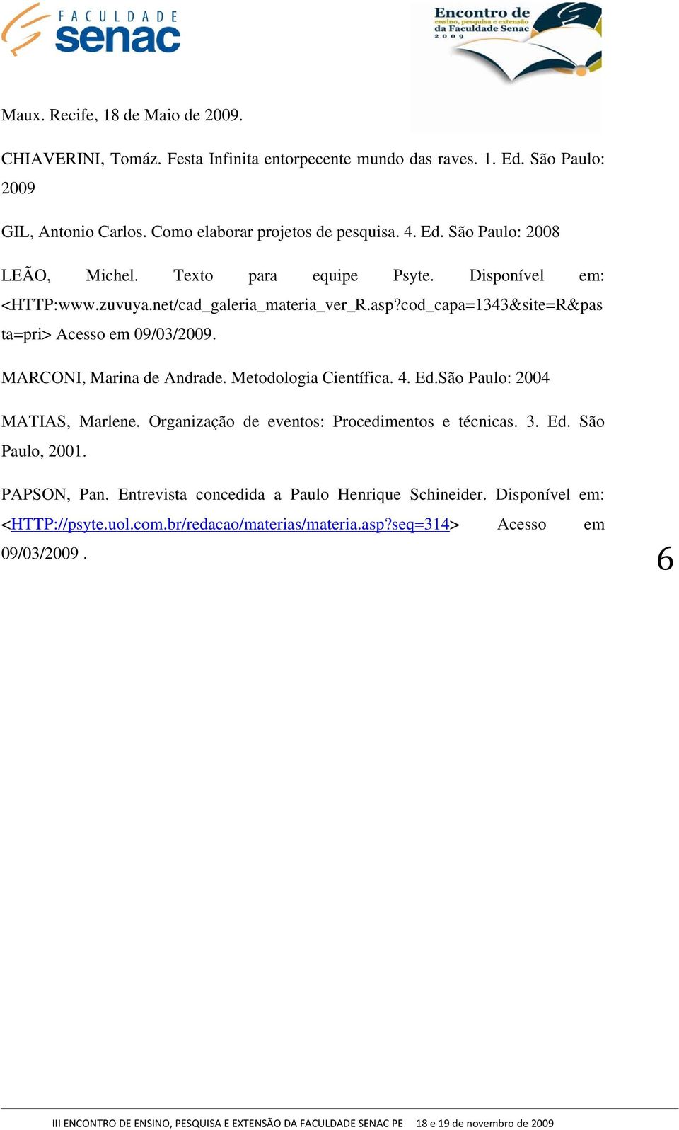 cod_capa=1343&site=R&pas ta=pri> Acesso em 09/03/2009. MARCONI, Marina de Andrade. Metodologia Científica. 4. Ed.São Paulo: 2004 MATIAS, Marlene.