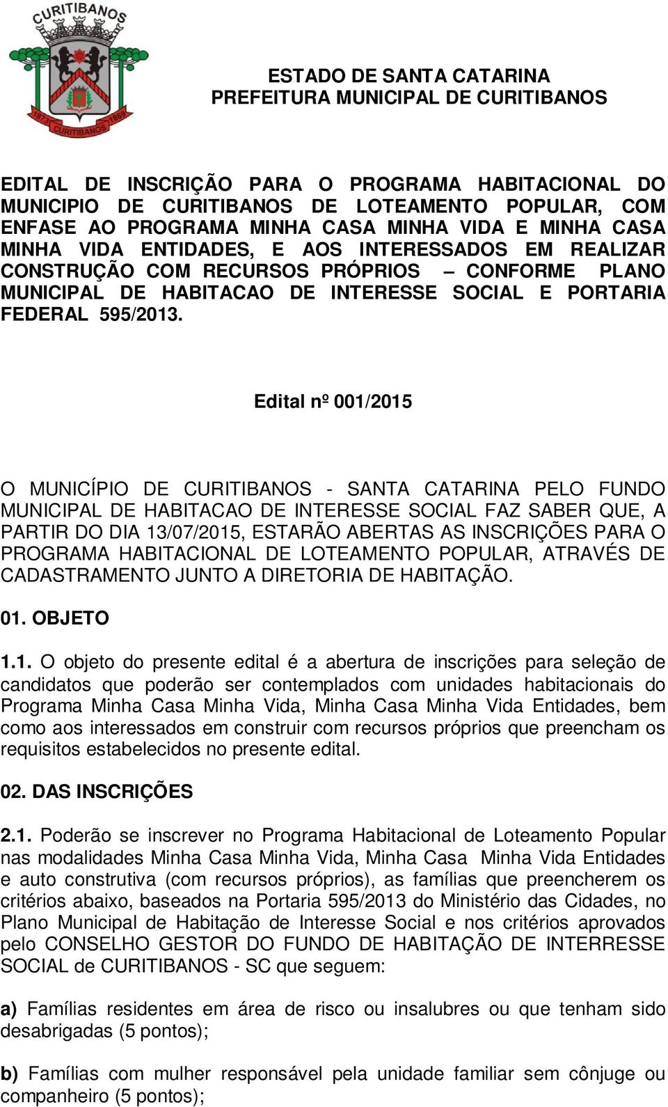 Edital nº 001/2015 O MUNICÍPIO DE CURITIBANOS - SANTA CATARINA PELO FUNDO MUNICIPAL DE HABITACAO DE INTERESSE SOCIAL FAZ SABER QUE, A PARTIR DO DIA 13/07/2015, ESTARÃO ABERTAS AS INSCRIÇÕES PARA O