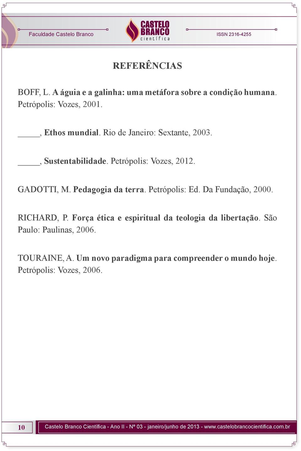Da Fundação, 2000. RICHARD, P. Força ética e espiritual da teologia da libertação. São Paulo: Paulinas, 2006. TOURAINE, A.