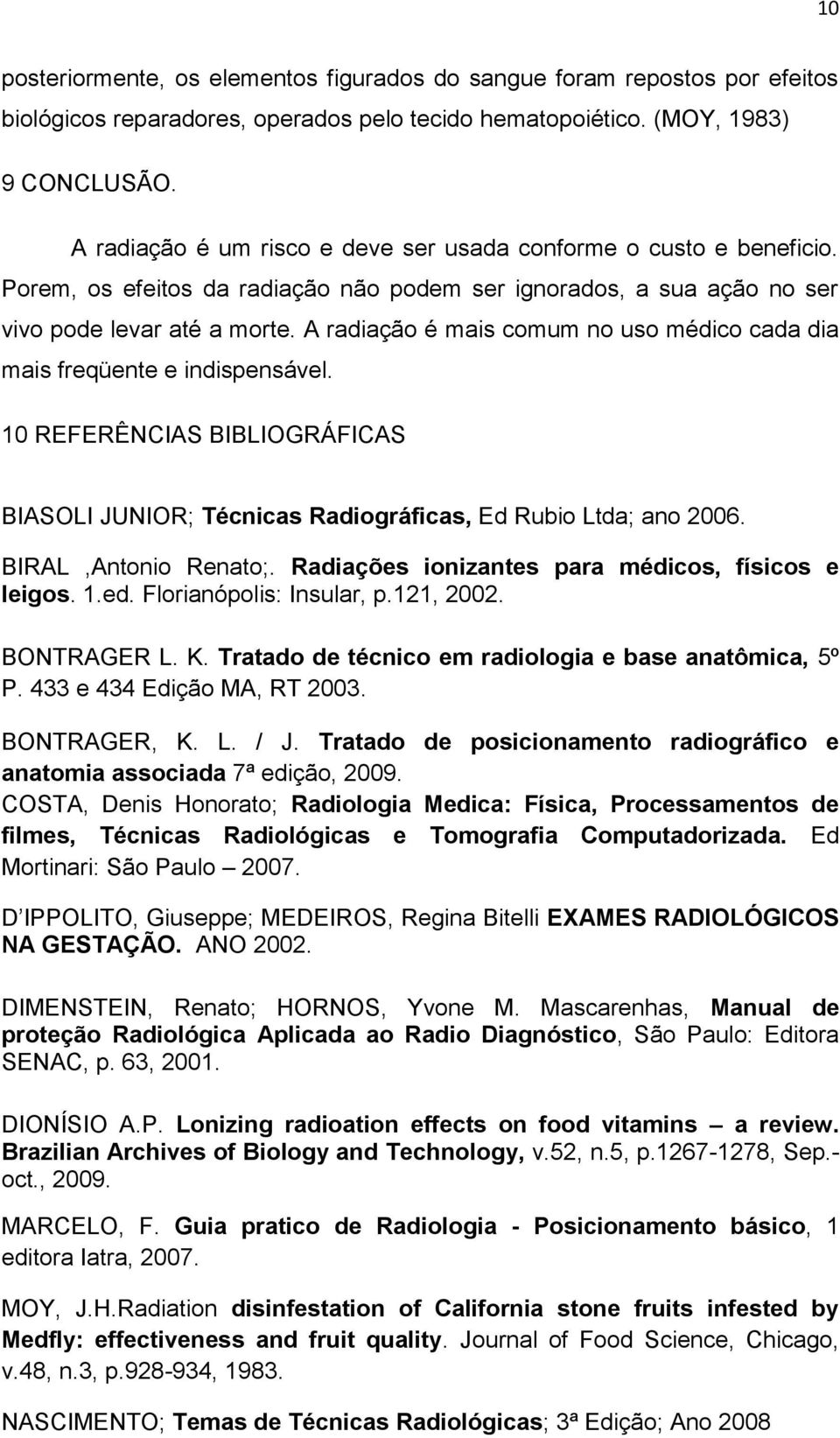 A radiação é mais comum no uso médico cada dia mais freqüente e indispensável. 10 REFERÊNCIAS BIBLIOGRÁFICAS BIASOLI JUNIOR; Técnicas Radiográficas, Ed Rubio Ltda; ano 2006. BIRAL,Antonio Renato;.