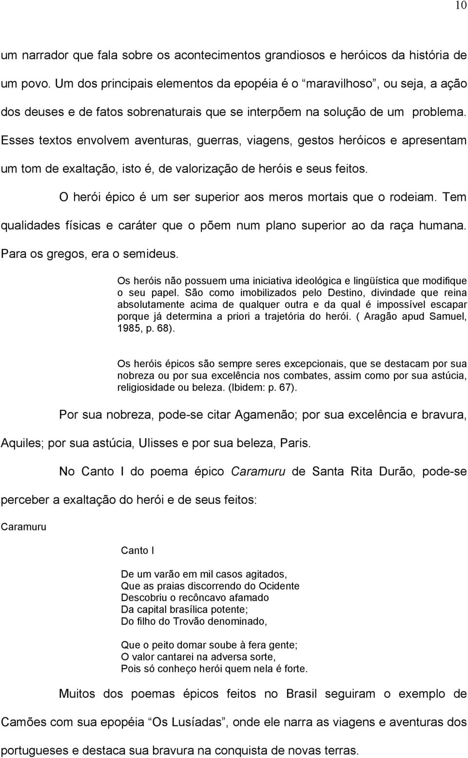 Esses textos envolvem aventuras, guerras, viagens, gestos heróicos e apresentam um tom de exaltação, isto é, de valorização de heróis e seus feitos.