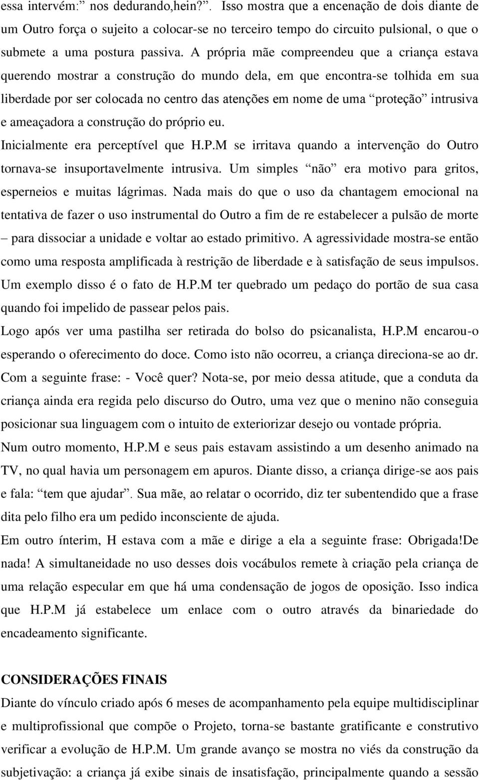 intrusiva e ameaçadora a construção do próprio eu. Inicialmente era perceptível que H.P.M se irritava quando a intervenção do Outro tornava-se insuportavelmente intrusiva.