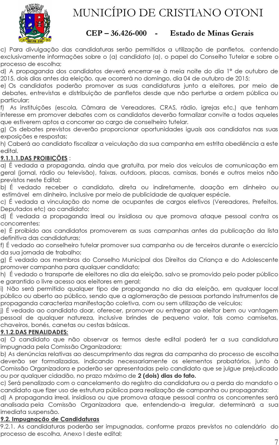 poderão promover as suas candidaturas junto a eleitores, por meio de debates, entrevistas e distribuição de panfletos desde que não perturbe a ordem pública ou particular; f) As instituições (escola,