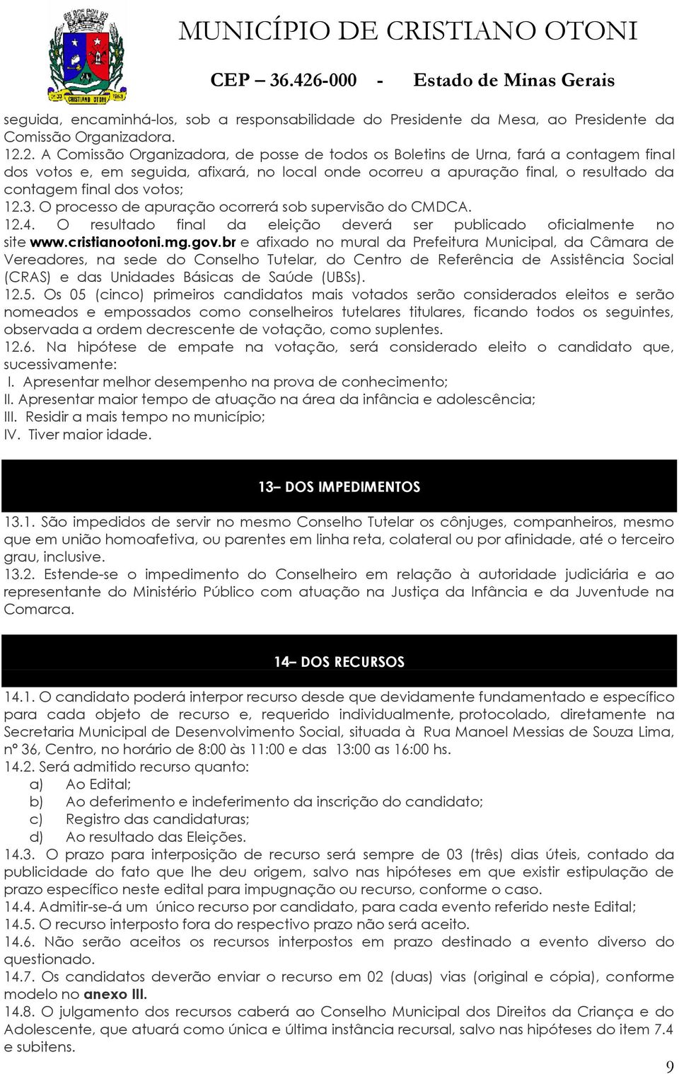 votos; 12.3. O processo de apuração ocorrerá sob supervisão do CMDCA. 12.4. O resultado final da eleição deverá ser publicado oficialmente no site www.cristianootoni.mg.gov.