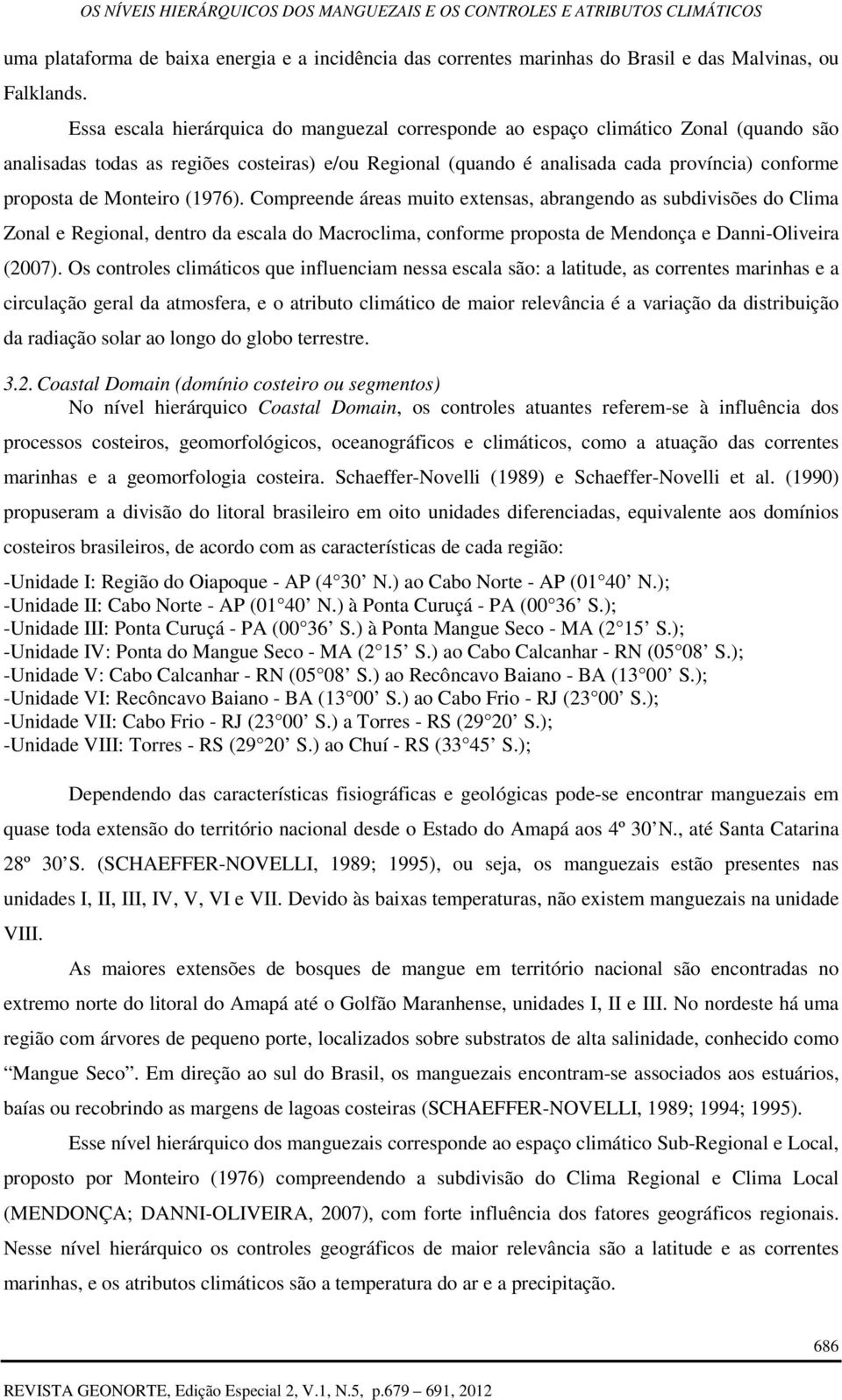 Monteiro (1976). Compreende áreas muito extensas, abrangendo as subdivisões do Clima Zonal e Regional, dentro da escala do Macroclima, conforme proposta de Mendonça e Danni-Oliveira (2007).