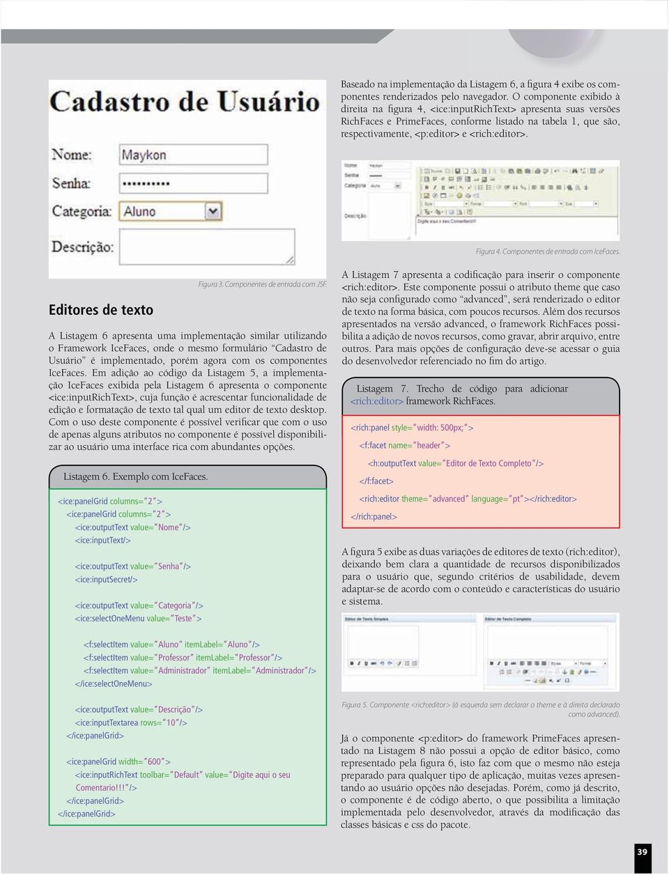 Figura 4. Componentes de entrada com IceFaces. Editores de texto Listagem 6. Exemplo com IceFaces.