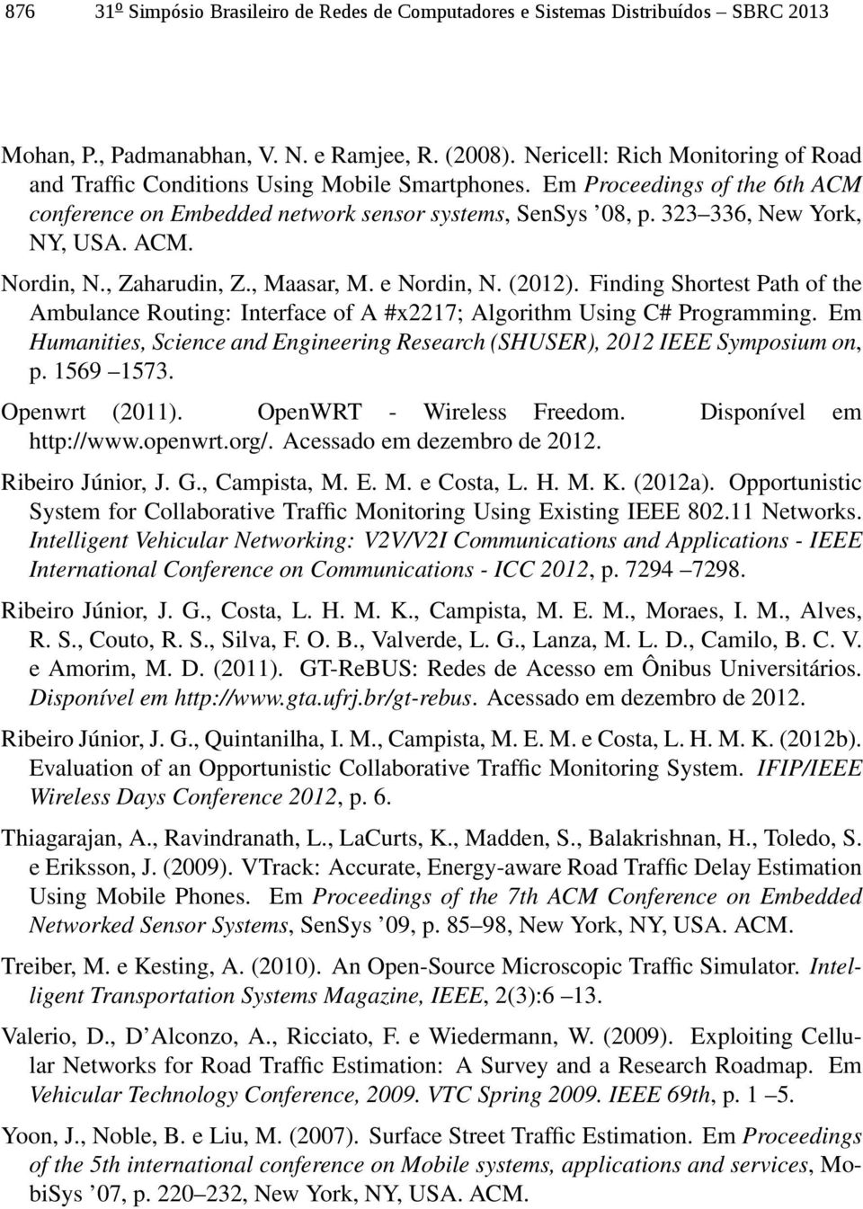 323 336, New York, NY, USA. ACM. Nordin, N., Zaharudin, Z., Maasar, M. e Nordin, N. (2012). Finding Shortest Path of the Ambulance Routing: Interface of A #x2217; Algorithm Using C# Programming.