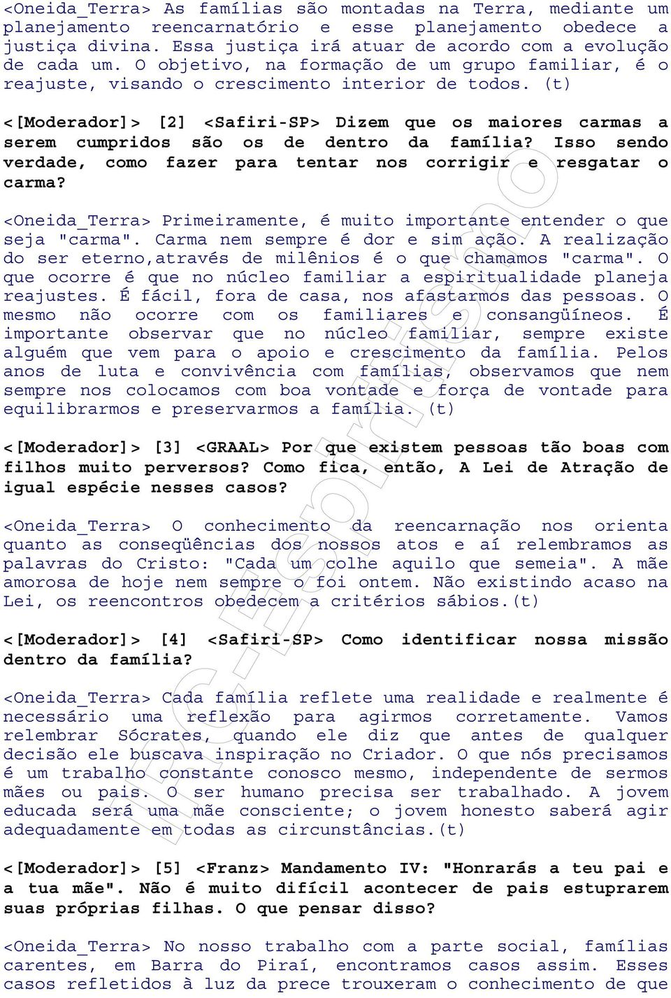 (t) <[Moderador]> [2] <Safiri-SP> Dizem que os maiores carmas a serem cumpridos são os de dentro da família? Isso sendo verdade, como fazer para tentar nos corrigir e resgatar o carma?