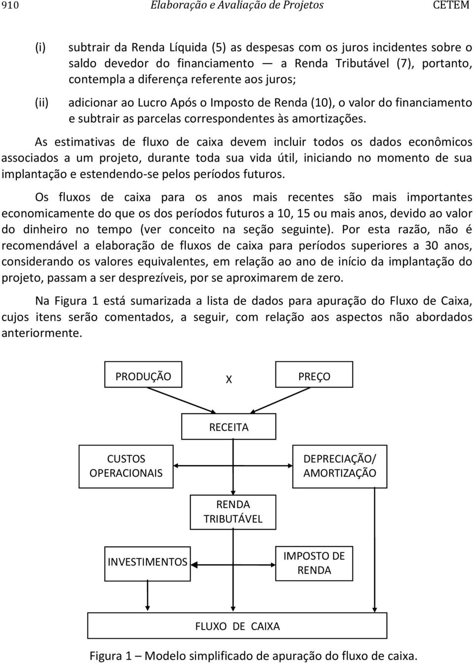 As estimativas de fluxo de caixa devem incluir todos os dados econômicos associados a um projeto, durante toda sua vida útil, iniciando no momento de sua implantação e estendendo-se pelos períodos