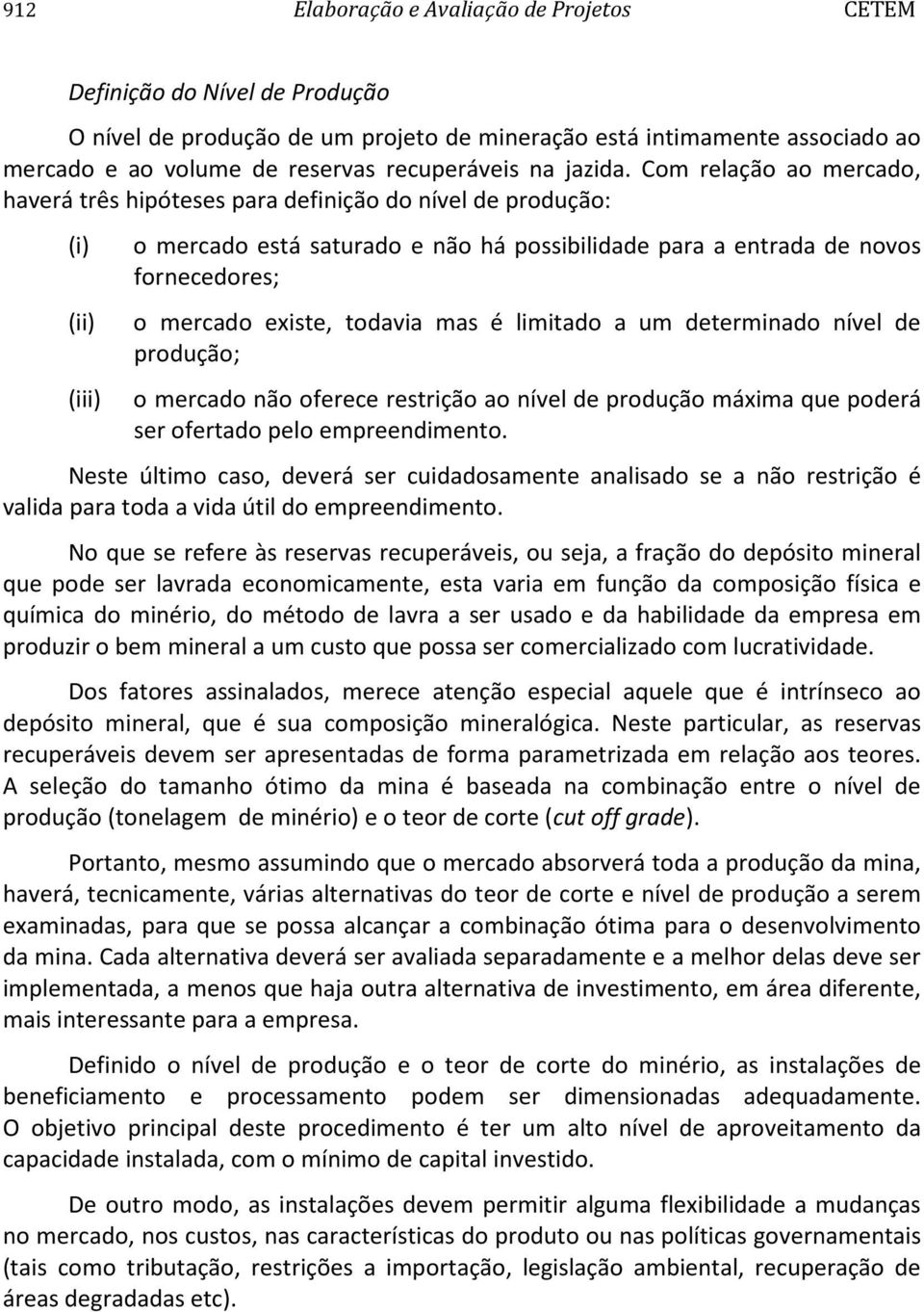 Com relação ao mercado, haverá três hipóteses para definição do nível de produção: (i) (ii) (iii) o mercado está saturado e não há possibilidade para a entrada de novos fornecedores; o mercado