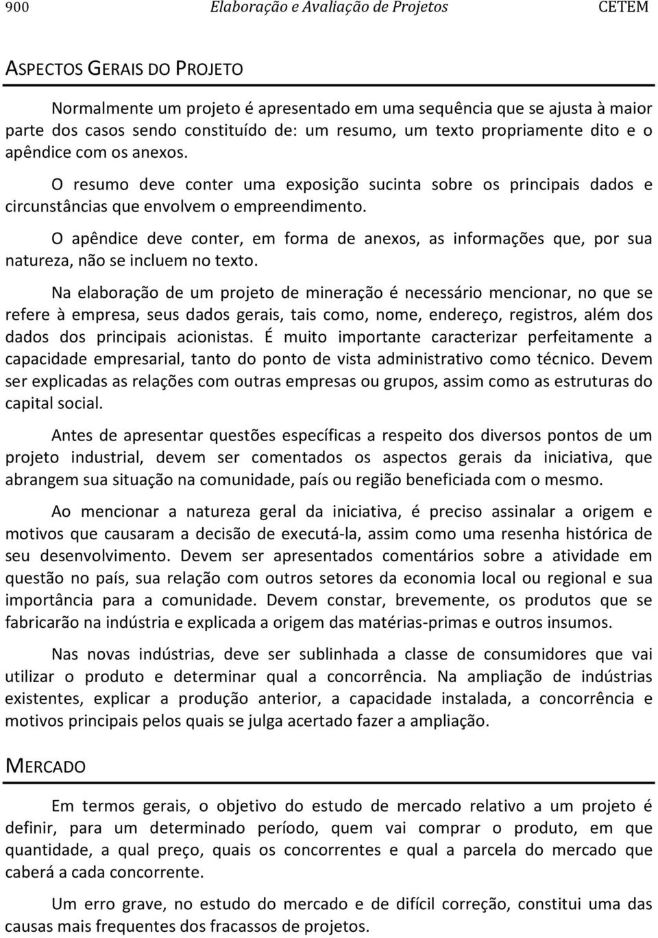 O apêndice deve conter, em forma de anexos, as informações que, por sua natureza, não se incluem no texto.