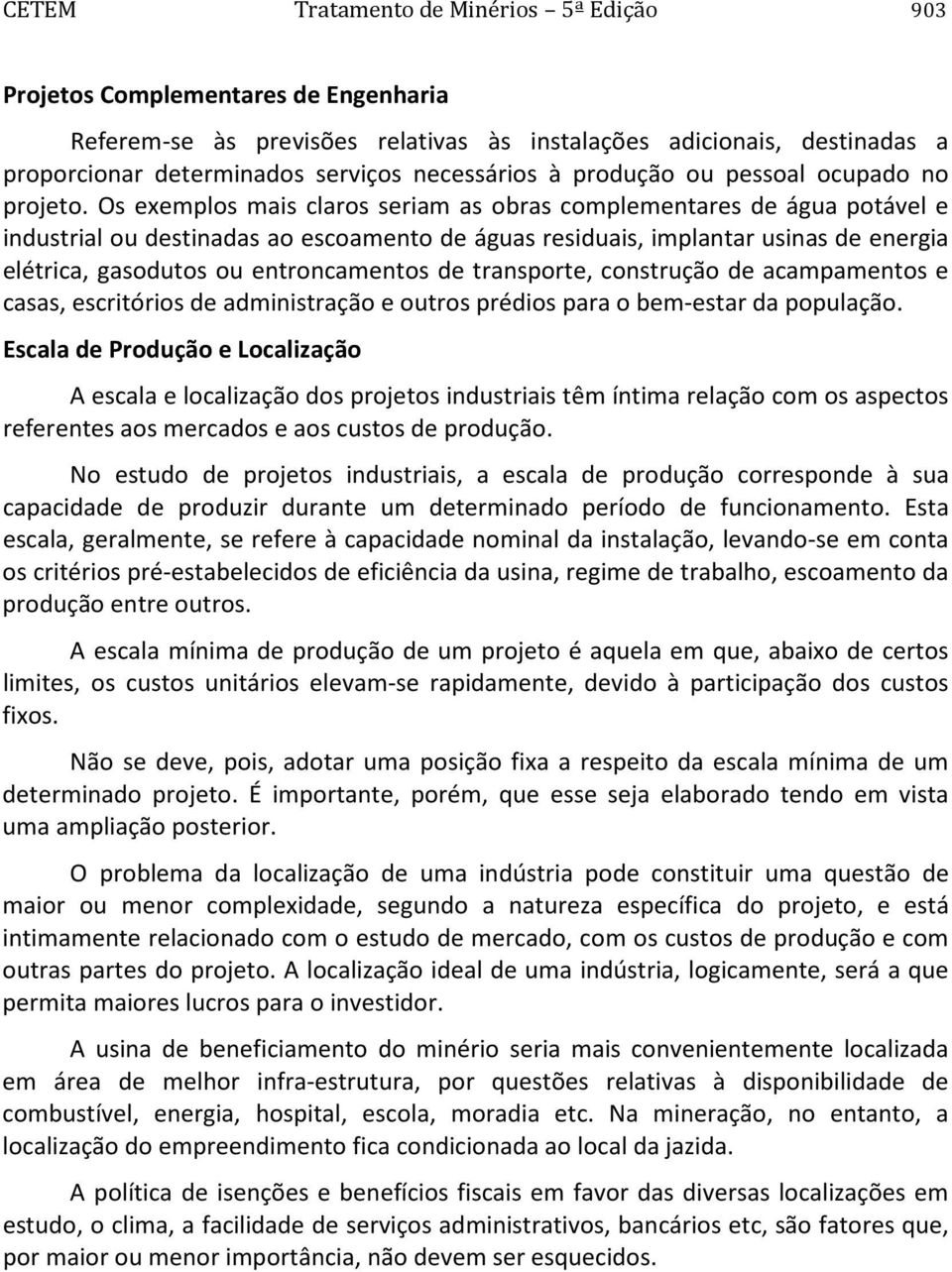 Os exemplos mais claros seriam as obras complementares de água potável e industrial ou destinadas ao escoamento de águas residuais, implantar usinas de energia elétrica, gasodutos ou entroncamentos