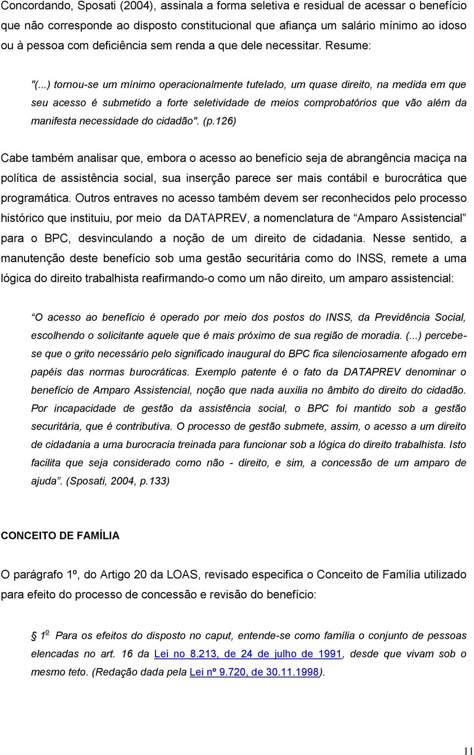 ..) tornou-se um mínimo operacionalmente tutelado, um quase direito, na medida em que seu acesso é submetido a forte seletividade de meios comprobatórios que vão além da manifesta necessidade do