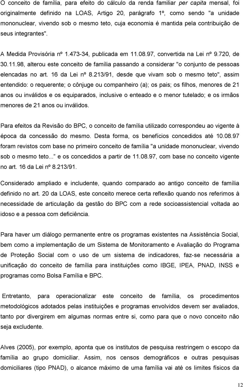 08.97, convertida na Lei nº 9.720, de 30.11.98, alterou este conceito de família passando a considerar "o conjunto de pessoas elencadas no art. 16 da Lei nº 8.