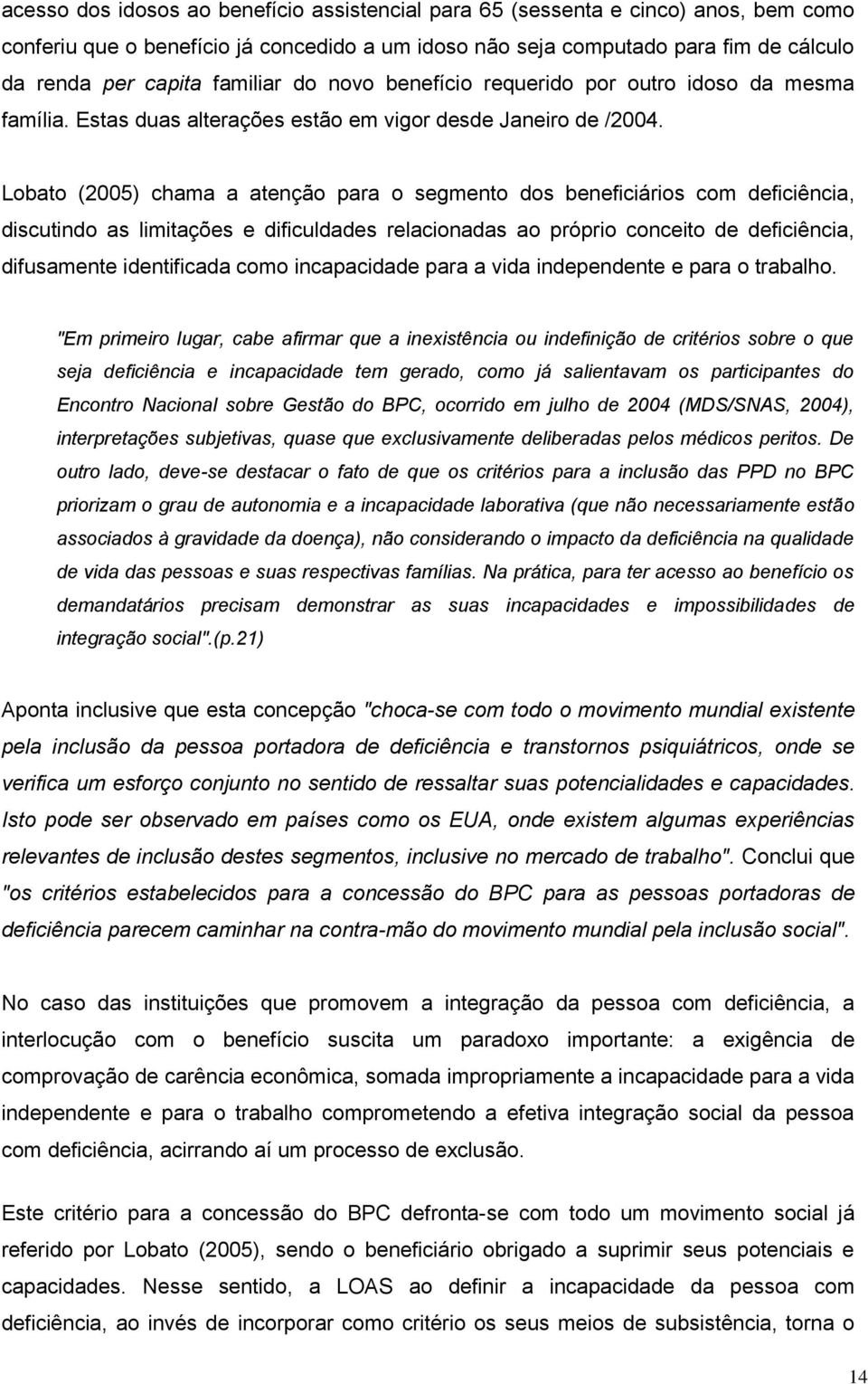 Lobato (2005) chama a atenção para o segmento dos beneficiários com deficiência, discutindo as limitações e dificuldades relacionadas ao próprio conceito de deficiência, difusamente identificada como