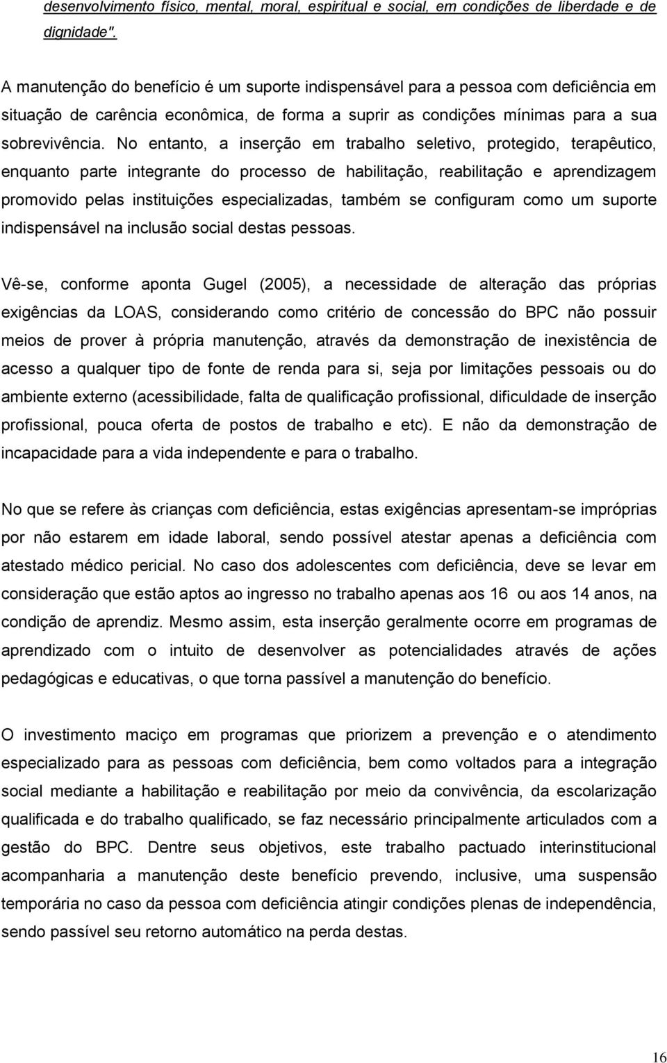 No entanto, a inserção em trabalho seletivo, protegido, terapêutico, enquanto parte integrante do processo de habilitação, reabilitação e aprendizagem promovido pelas instituições especializadas,