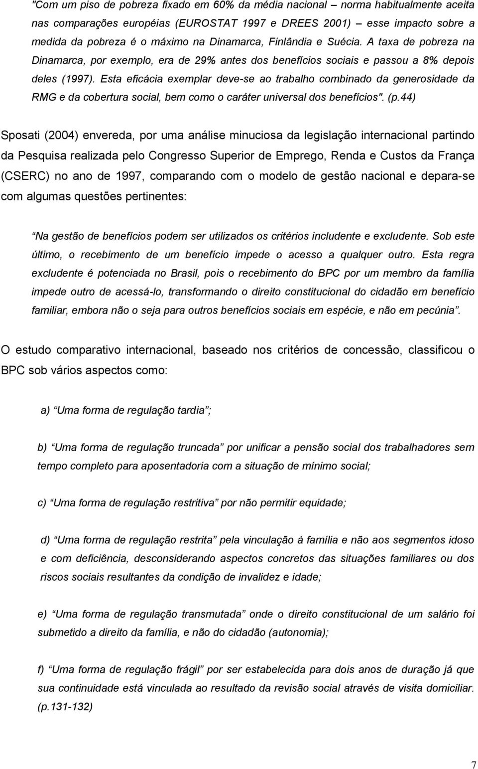 Esta eficácia exemplar deve-se ao trabalho combinado da generosidade da RMG e da cobertura social, bem como o caráter universal dos benefícios". (p.