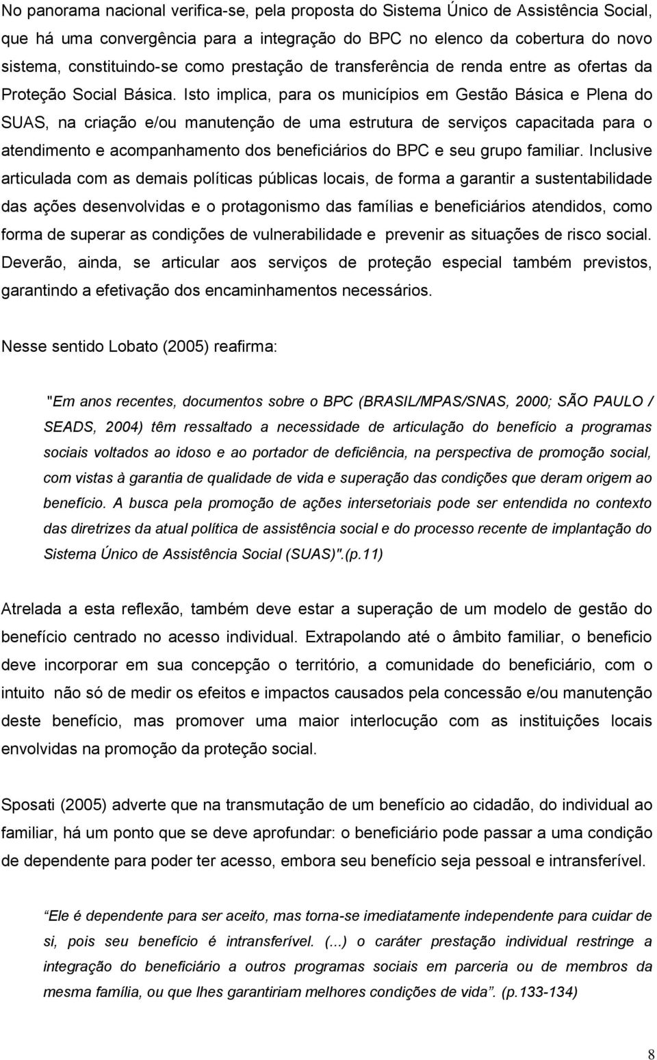 Isto implica, para os municípios em Gestão Básica e Plena do SUAS, na criação e/ou manutenção de uma estrutura de serviços capacitada para o atendimento e acompanhamento dos beneficiários do BPC e