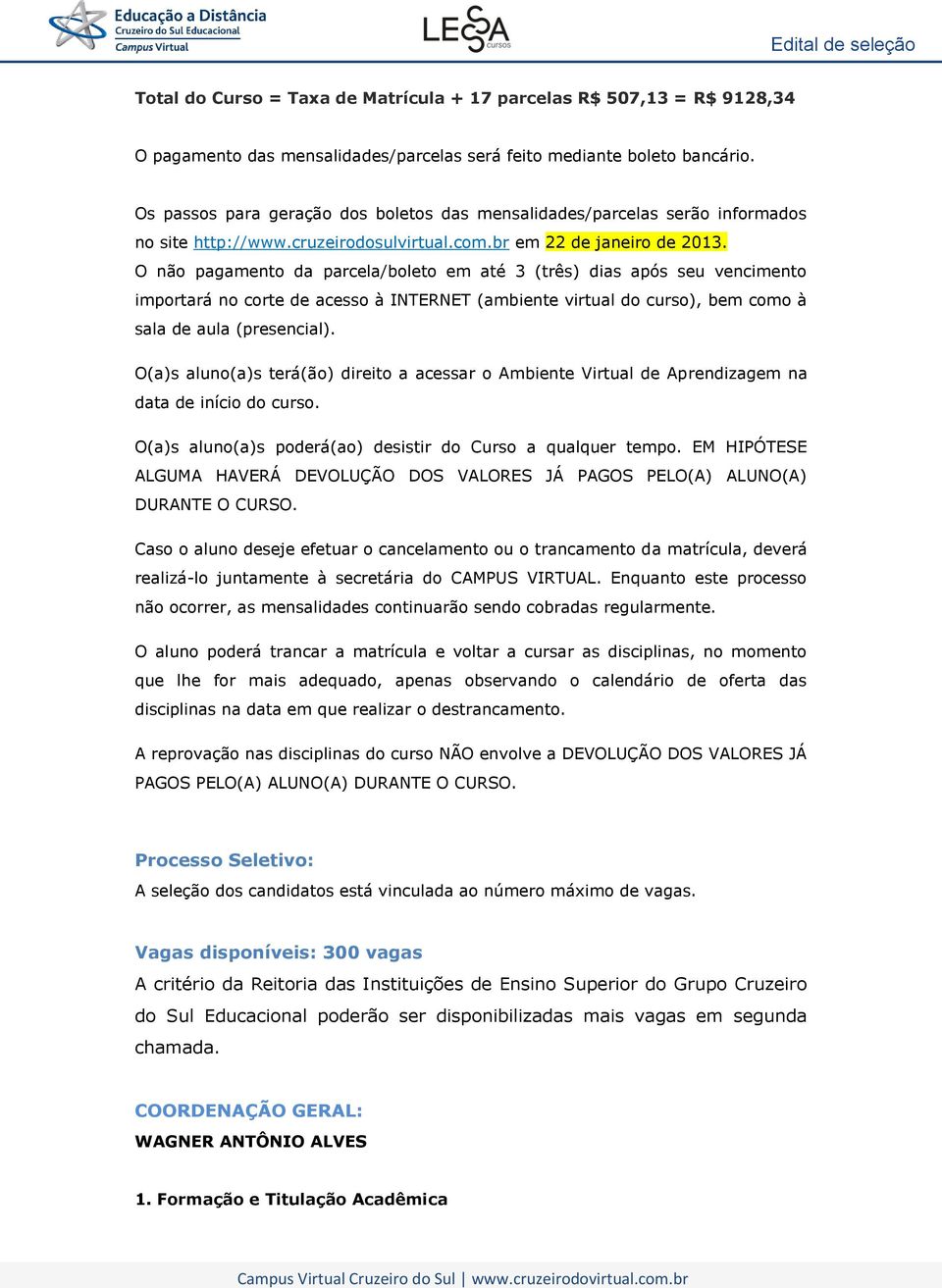 O não pagamento da parcela/boleto em até 3 (três) dias após seu vencimento importará no corte de acesso à INTERNET (ambiente virtual do curso), bem como à sala de aula (presencial).