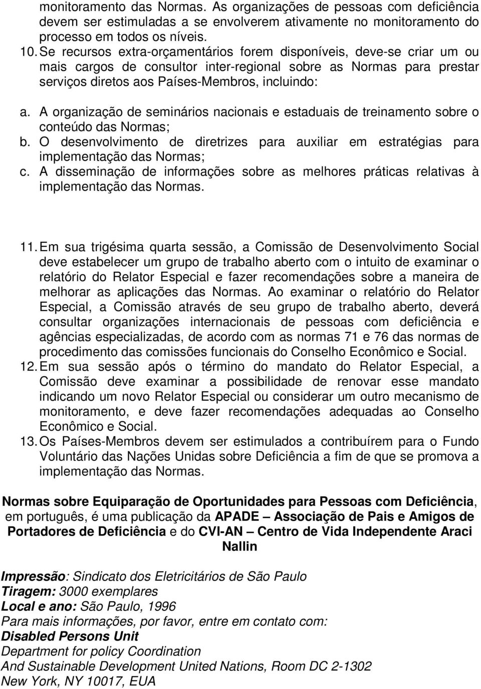 A organização de seminários nacionais e estaduais de treinamento sobre o conteúdo das Normas; b. O desenvolvimento de diretrizes para auxiliar em estratégias para implementação das Normas; c.