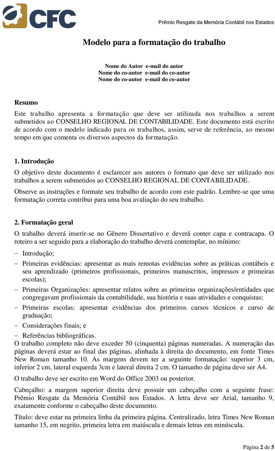 Este documento está escrito de acordo com o modelo indicado para os trabalhos, assim, serve de referência, ao mesmo tempo em que comenta os diversos aspectos da formatação. 1.