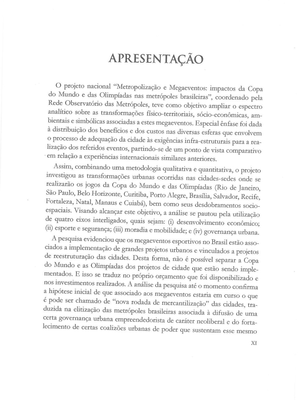 Especial ênfase fai dada à distribuição dos benefícios e dos custos nas diversas esferas que envoivem o processo de adequação da cidade às exigências infra-cstruturais para a realização dos referidos