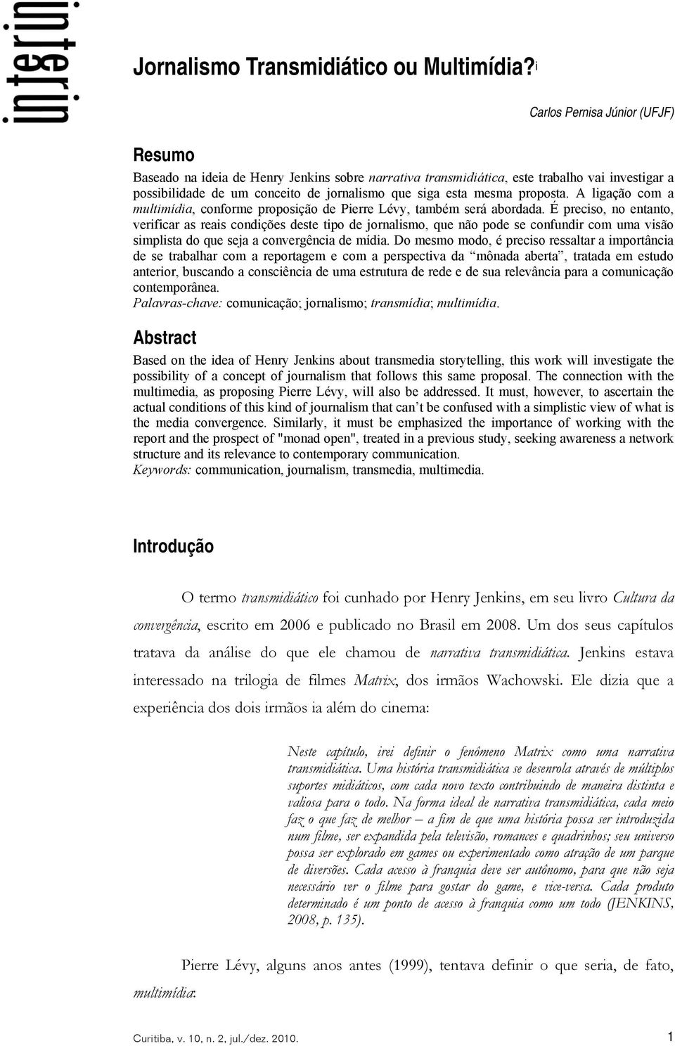 proposta. A ligação com a multimídia, conforme proposição de Pierre Lévy, também será abordada.