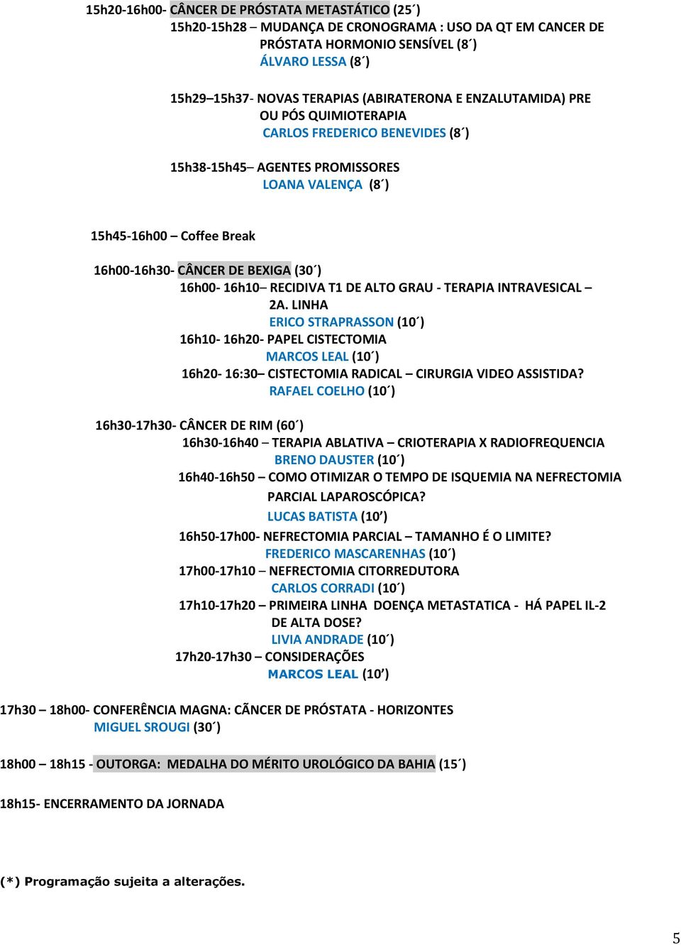 RECIDIVA T1 DE ALTO GRAU - TERAPIA INTRAVESICAL 2A. LINHA ERICO STRAPRASSON (10 ) 16h10-16h20- PAPEL CISTECTOMIA MARCOS LEAL (10 ) 16h20-16:30 CISTECTOMIA RADICAL CIRURGIA VIDEO ASSISTIDA?