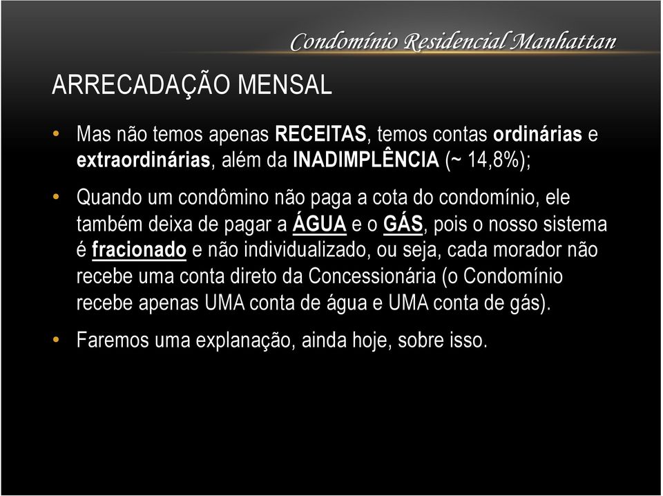 pagar a ÁGUA e o GÁS, pois o nosso sistema é fracionado e não individualizado, ou seja, cada morador não recebe uma conta