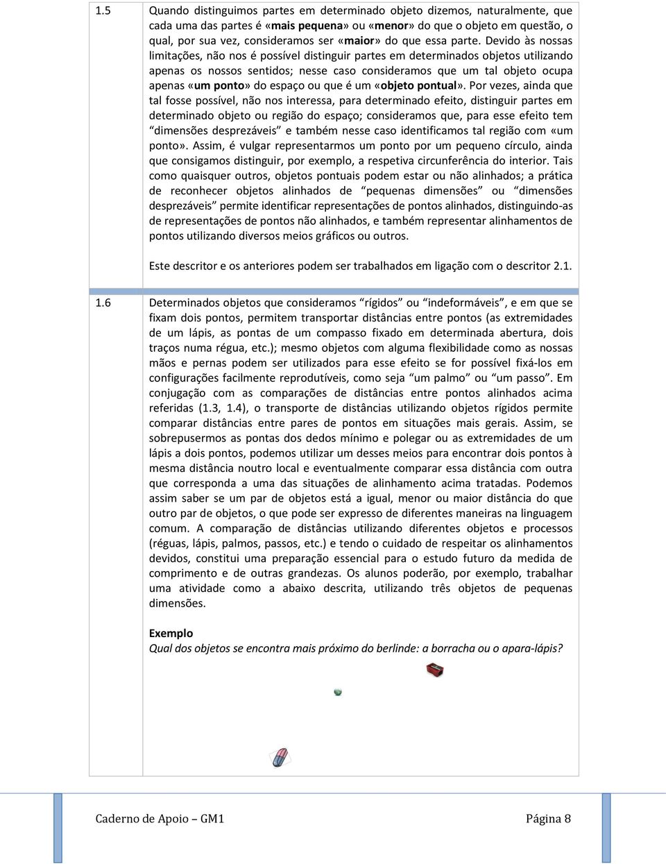 Devido às nossas limitações, não nos é possível distinguir partes em determinados objetos utilizando apenas os nossos sentidos; nesse caso consideramos que um tal objeto ocupa apenas «um ponto» do