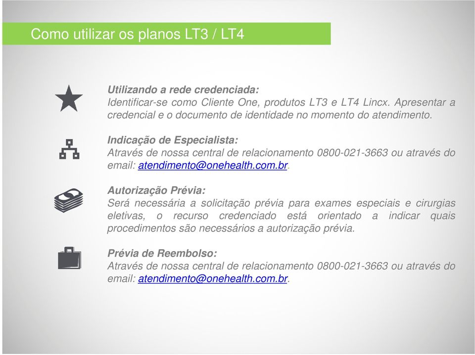 Indicação de Especialista: Através de nossa central de relacionamento 0800-021-3663 ou através do email: atendimento@onehealth.com.br.