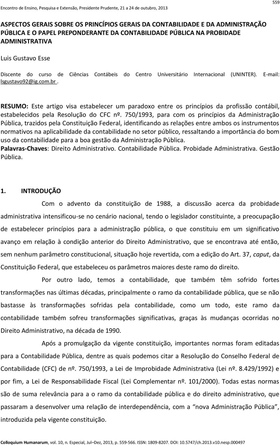 RESUMO: Este artigo visa estabelecer um paradoxo entre os princípios da profissão contábil, estabelecidos pela Resolução do CFC nº.