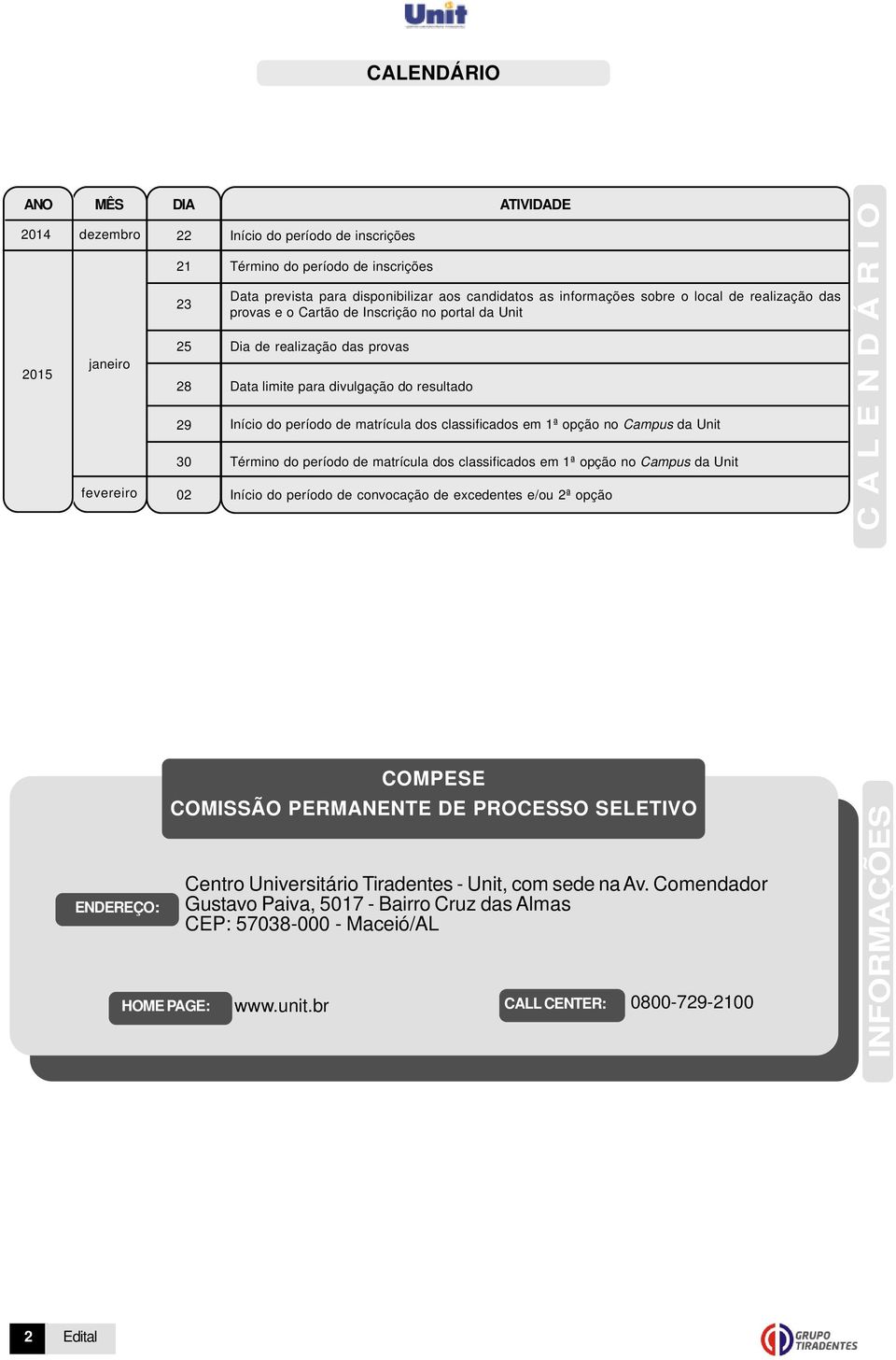 matrícula dos classificados em 1ª opção no Campus da Unit 30 Término do período de matrícula dos classificados em 1ª opção no Campus da Unit 02 Início do período de convocação de excedentes e/ou 2ª