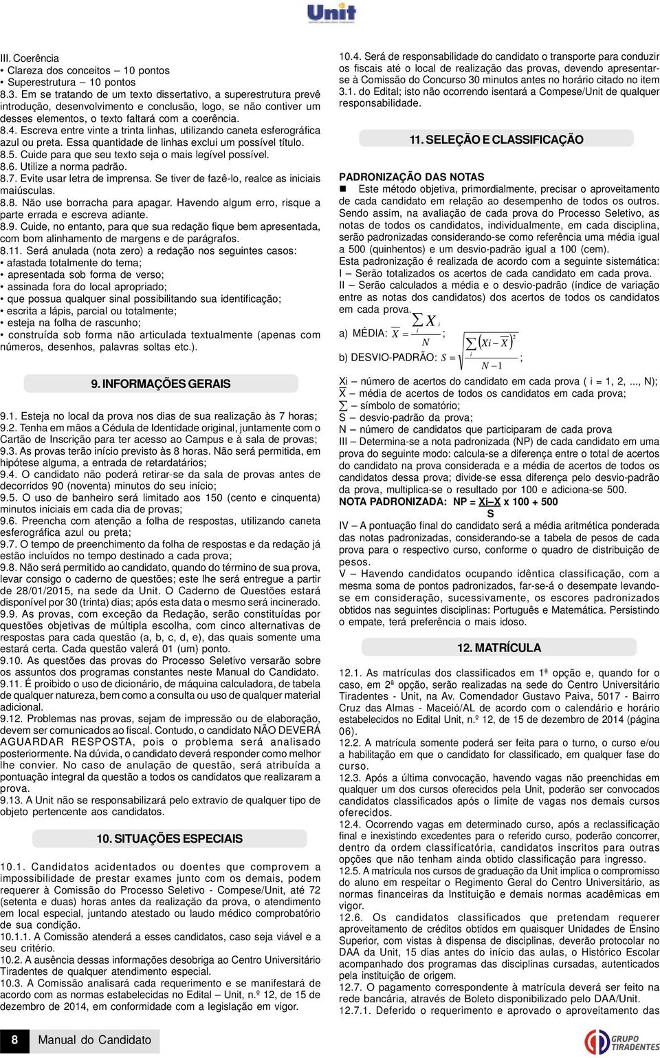 Escreva entre vinte a trinta linhas, utilizando caneta esferográfica azul ou preta. Essa quantidade de linhas exclui um possível título. 8.5. Cuide para que seu texto seja o mais legível possível. 8.6.