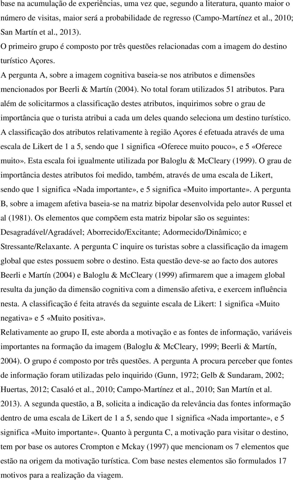 A pergunta A, sobre a imagem cognitiva baseia-se nos atributos e dimensões mencionados por Beerli & Martín (2004). No total foram utilizados 51 atributos.