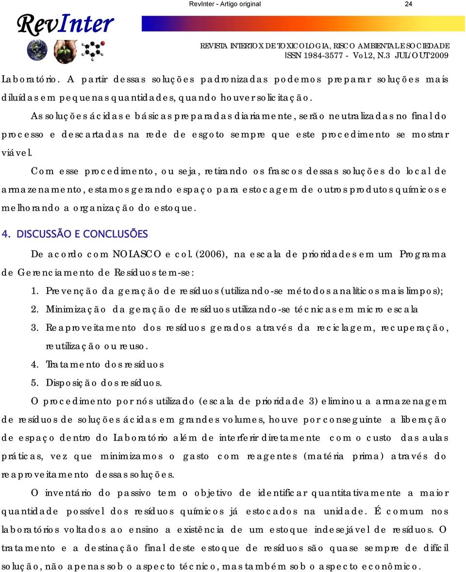 Com esse procedimento, ou seja, retirando os frascos dessas soluções do local de armazenamento, estamos gerando espaço para estocagem de outros produtos químicos e melhorando a organização do estoque.