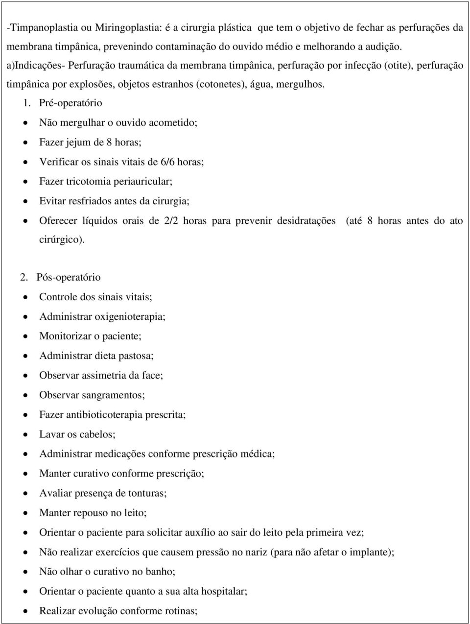 Não mergulhar o ouvido acometido; Fazer jejum de 8 horas; Verificar os sinais vitais de 6/6 horas; Fazer tricotomia periauricular; Evitar resfriados antes da cirurgia; Oferecer líquidos orais de 2/2