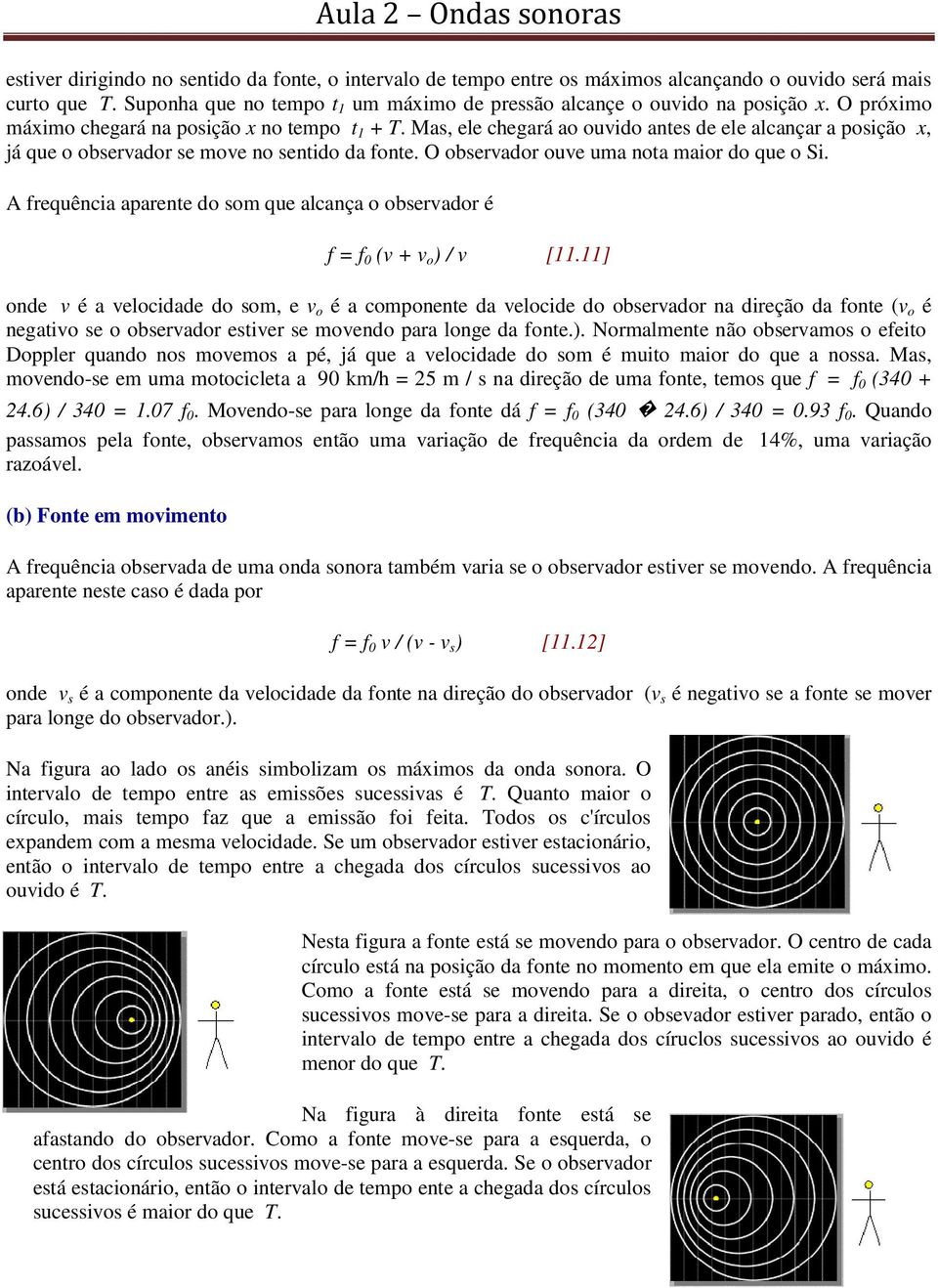 O observador ouve uma nota maior do que o Si. A frequência aparente do som que alcança o observador é f = f 0 (v + v o ) / v [11.