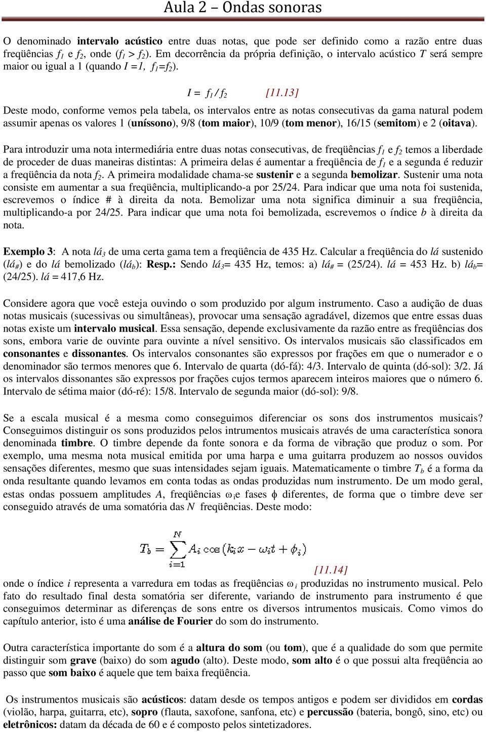 13] Deste modo, conforme vemos pela tabela, os intervalos entre as notas consecutivas da gama natural podem assumir apenas os valores 1 (uníssono), 9/8 (tom maior), 10/9 (tom menor), 16/15 (semitom)