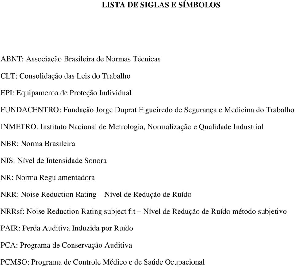 Brasileira NIS: Nível de Intensidade Sonora NR: Norma Regulamentadora NRR: Noise Reduction Rating Nível de Redução de Ruído NRRsf: Noise Reduction Rating subject fit